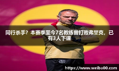 同行杀手？本赛季至今7名教练曾打败弗里克，已有3人下课
